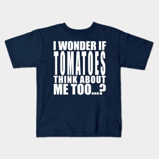 i wonder if tomatoes think about me too Kids T-Shirt